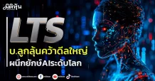LTS  บ.ลูกลุ้นคว้าดีลใหญ่  ผนึกยักษ์AIระดับโลก