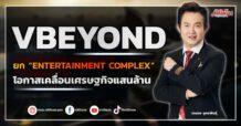 VBEYOND ยก “Entertainment Complex” โอกาสเคลื่อนเศรษฐกิจแสนล้าน