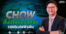CHOW ตั้งเป้าดับเบิ้ลดิจิต CODโรงไฟฟ้าเพิ่ม