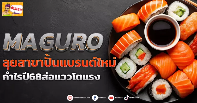 (ข่าวเจาะ) MAGURO ลุยสาขาปั้นแบรนด์ใหม่  กำไรปี68ส่อแววโตแรง