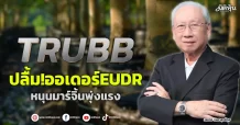 TRUBB  ปลื้ม!ออเดอร์ EUDR หนุนมาร์จิ้นพุ่งแรง