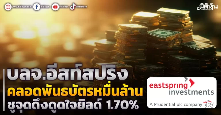 บลจ.อีสท์สปริง    คลอดพันธบัตรหมื่นล้าน  ชูจุดดึงดูดใจยิลด์ 1.70%