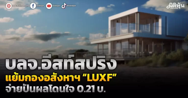 บลจ.อีสท์สปริง  แย้มกองอสังหาฯ “LUXF”  จ่ายปันผลโดนใจ 0.21 บ.