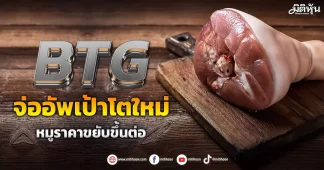 BTG จ่ออัพเป้าโตใหม่ หมูราคาขยับขึ้นต่อ