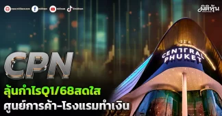 CPN ลุ้นกำไรQ1/68สดใส ศูนย์การค้า-โรงแรมทำเงิน