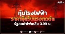 หุ้นโรงไฟฟ้า  ราคาหุ้นรับแรงกดดัน  รัฐลดค่าไฟเหลือ 3.99 บ.
