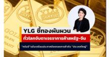 YLG ชี้ทองผันผวนแต่เชื่อลงไม่ลึก เหตุทั่วโลกจับตาเจรจาการค้าสหรัฐ-จีน  “ทรัมป์” แย้มเตรียมประกาศข้อตกลงการค้ากับ “ประเทศใหญ่”