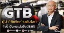 GTB  ผู้นำ “Boiler”ระดับโลก  ใจป้ำปันผลเด่นยิลด์6.8%