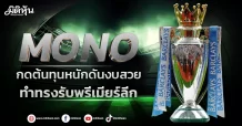MONO  กดต้นทุนหนักดันงบสวย  ทำทรงรับพรีเมียร์ลีก