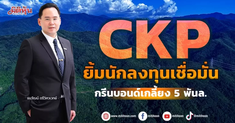 CKP  ยิ้มนักลงทุนเชื่อมั่น  กรีนบอนด์เกลี้ยง 5 พันล.