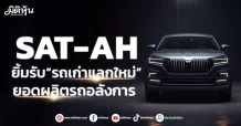 SAT-AH ยิ้มรับ“รถเก่าแลกใหม่” ยอดผลิตรถอลังการ