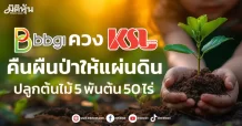 BBGI ควง KSL  คืนผืนป่าให้แผ่นดิน    ปลูกต้นไม้ 5 พันต้น 50 ไร่
