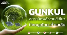GUNKUL  สยายปีกพลังงานสีเขียว  ปักหมุดไทย-ทั่วเอเชีย