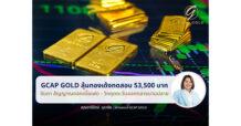 GCAP GOLD ลุ้นทองเด้งทดสอบ 53,500 บาท จับตา สัญญาณดอกเบี้ยเฟด – วิกฤตตะวันออกกลางบานปลาย