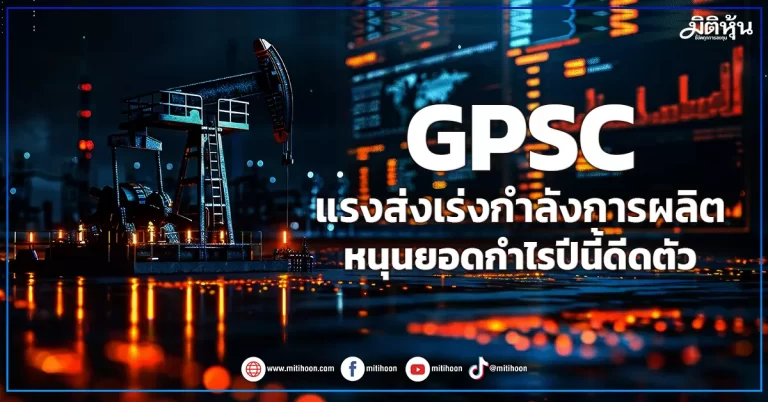 GPSC แรงส่งเร่งกำลังการผลิต หนุนยอดกำไรปีนี้ดีดตัว