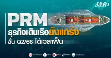 PRM ธุรกิจเดินเรือยังแกร่ง ลั่น Q2/68 ได้เวลาฟื้น