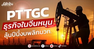 PTTGC ธุรกิจในจีนหนุน ลุ้นปีนี้งบพลิกบวก
