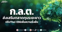 ก.ล.ต. ส่งเสริมตลาดทุนระยะยาว ปรับThai ESGเพิ่มความยั่งยืน