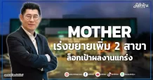 MOTHER เร่งขยายเพิ่ม 2สาขา ล็อกเป้าผลงานแกร่ง