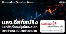 บลจ.อีสท์สปริง  แจกยิวด์กองหุ้นปันผลโลก  เคาะจ่าย0.30บาทต่อหน่วย