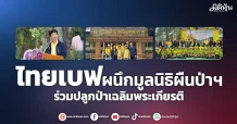 ไทยเบฟผนึกมูลนิธิผืนป่าฯ  ร่วมปลูกป่าเฉลิมพระเกียรติ