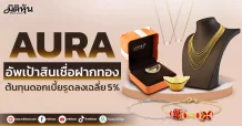AURA อัพเป้าสินเชื่อฝากทอง ต้นทุนดอกเบี้ยรูดลงเฉลี่ย 5%