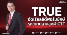 TRUE อัดเรียลลิตี้ฟอร์มยักษ์ รุกขยายฐานลูกค้าOTT
