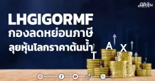 LHGIGORMF กองลดหย่อนภาษี ลุยหุ้นโลกราคาต้นน้ำ