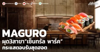 MAGURO ผุด3สาขา“เซ็นทรัล พาร์ค” กระแสตอบรับสุดฮอต