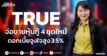 TRUE จ่อขายหุ้นกู้ 4 ชุดใหม่ ดอกเบี้ยจูงใจสูง 3.5%