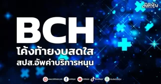 BCH โค้งท้ายงบสดใส สปส.อัพค่าบริการหนุน