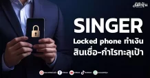 SINGER Locked phone ทำเงิน สินเชื่อ-กำไรทะลุเป้า