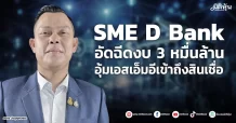 SME D Bank อัดฉีดงบ 3 หมื่นล้าน อุ้มเอสเอ็มอีเข้าถึงสินเชื่อ