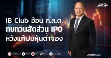 IB Club อ้อน ก.ล.ต. ทบทวนสัดส่วน IPO หวังแก้ปมหุ้นต่ำจอง