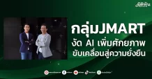 กลุ่ม JMART งัด AI เพิ่มศักยภาพ ขับเคลื่อนสู่ความยั่งยืน
