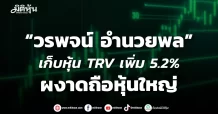 “วรพจน์ อำนวยพล” เก็บหุ้น TRV เพิ่ม 5.2% ผงาดถือหุ้นใหญ่