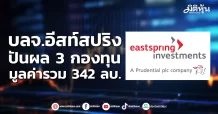 บลจ.อีสท์สปริง ปันผล 3 กองทุน มูลค่ารวม 342 ลบ.