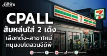 CPALL ส้มหล่นใส่ 2 เด้ง เลือกตั้ง-สาขาใหม่ หนุนงบโตสวนจีดีพี