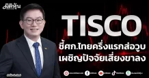 TISCO ชี้ศก.ไทยครึ่งแรกส่อวูบ เผชิญปัจจัยเสี่ยงขาลง