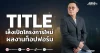 TITLE เล็งเปิดโครงการใหม่ ผลงานท็อปฟอร์ม