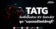 TATG รับศึกชิ้นส่วน EV จีนทะลัก! รุก “มอเตอร์ไซค์ลักชูรี่”