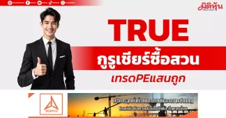 TRUE กูรูเชียร์ซื้อสวน เทรดPEแสนถูก