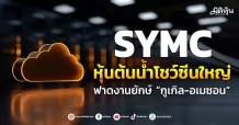SYMC หุ้นต้นน้ำโชว์ซีนใหญ่ ฟาดงานยักษ์ “กูเกิล-อเมซอน”