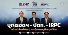 บุญรอดฯ – ปตท. – IRPC ผนึกกำลังครั้งใหญ่ กระตุ้นเศรษฐกิจหมุนเวียน