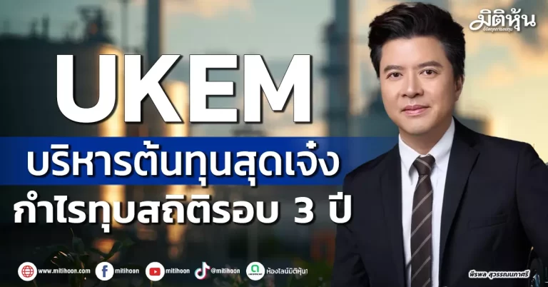 UKEM บริหารต้นทุนสุดเจ๋ง กำไรทุบสถิติรอบ 3 ปี