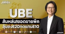UBE ส้มหล่น!ยอดขายพีค ลุ้นชงE20ทดแทนE10