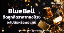 BlueBell ดีดลูกคิดราคาทองปี26 จะไปต่อหรือพอแค่นี้