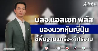 บลจ.แอสเซท พลัส มองบวกหุ้นญี่ปุ่น ชี้พื้นฐานแกร่ง-กำไรงาม