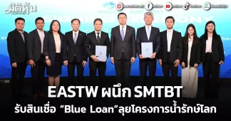 EASTW ผนึก SMTBT รับสินเชื่อ “Blue Loan” ลุยโครงการน้ำรักษ์โลก