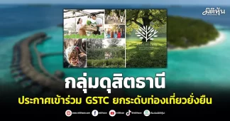 กลุ่มดุสิตธานี ประกาศเข้าร่วม GSTC ยกระดับท่องเที่ยวยั่งยืน